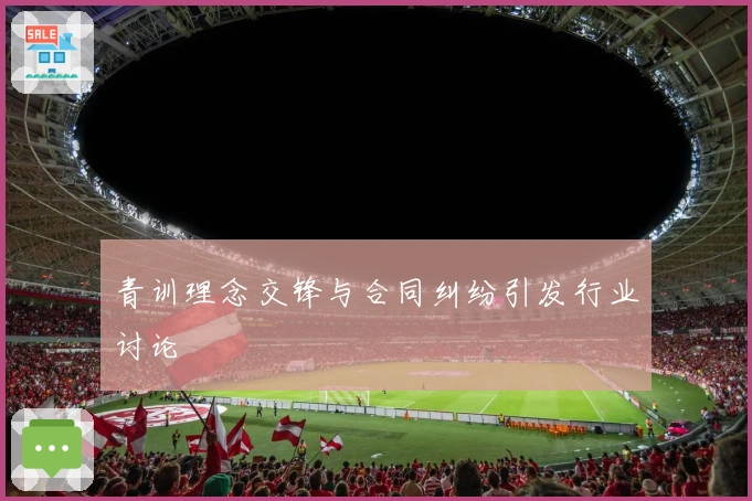 青训理念交锋与合同纠纷引发行业讨论